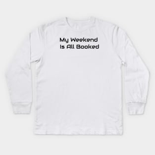 My Weekend Is All Booked Kids Long Sleeve T-Shirt